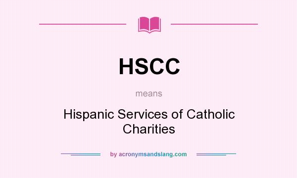What does HSCC mean? It stands for Hispanic Services of Catholic Charities