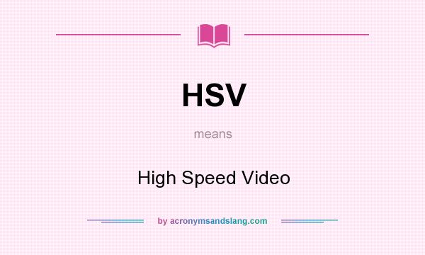 What does HSV mean? It stands for High Speed Video