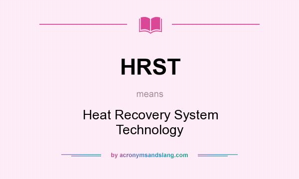 What does HRST mean? It stands for Heat Recovery System Technology