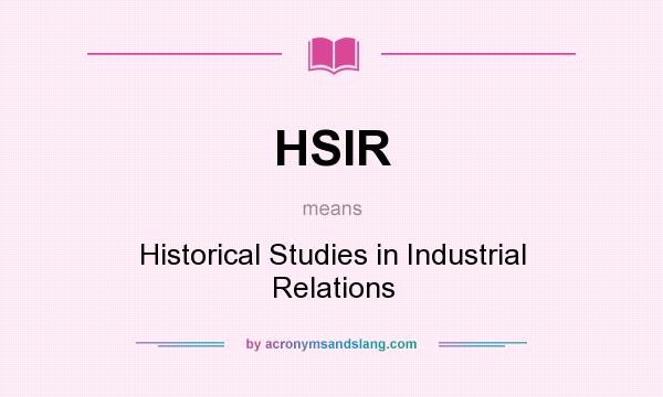 What does HSIR mean? It stands for Historical Studies in Industrial Relations