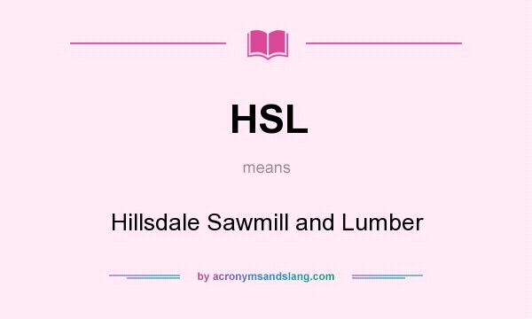 What does HSL mean? It stands for Hillsdale Sawmill and Lumber