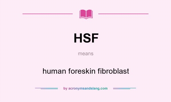 What does HSF mean? It stands for human foreskin fibroblast
