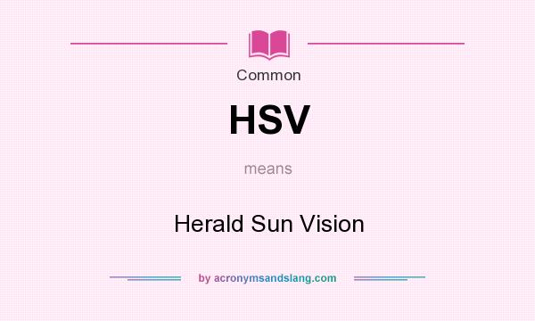 What does HSV mean? It stands for Herald Sun Vision
