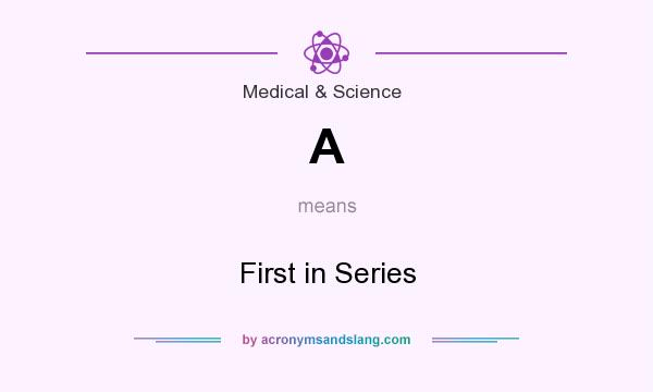 What does A mean? It stands for First in Series