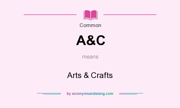 What does A&C mean? It stands for Arts & Crafts