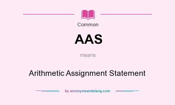 What does AAS mean? It stands for Arithmetic Assignment Statement