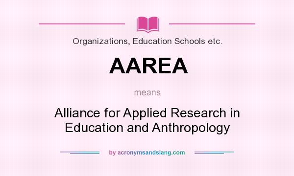 What does AAREA mean? It stands for Alliance for Applied Research in Education and Anthropology