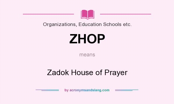 What does ZHOP mean? It stands for Zadok House of Prayer