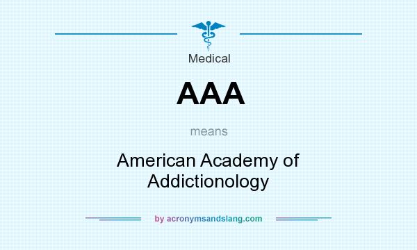 What does AAA mean? It stands for American Academy of Addictionology