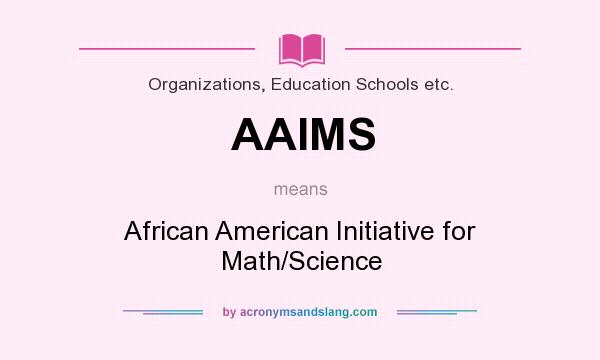 What does AAIMS mean? It stands for African American Initiative for Math/Science