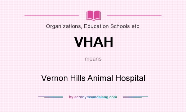 What does VHAH mean? It stands for Vernon Hills Animal Hospital