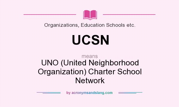 What does UCSN mean? It stands for UNO (United Neighborhood Organization) Charter School Network