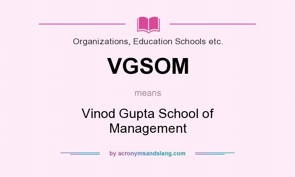 What does VGSOM mean? It stands for Vinod Gupta School of Management