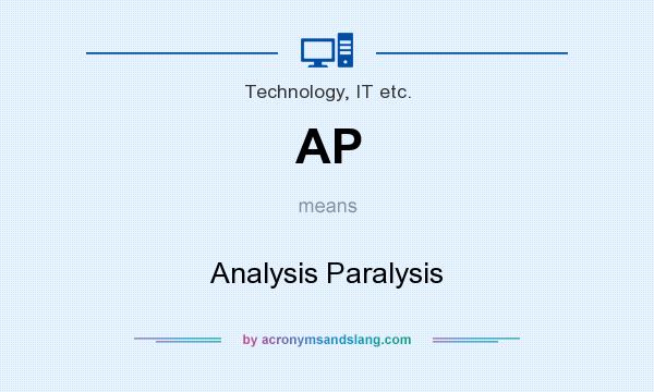 What does AP mean? It stands for Analysis Paralysis