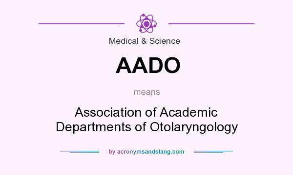 What does AADO mean? It stands for Association of Academic Departments of Otolaryngology