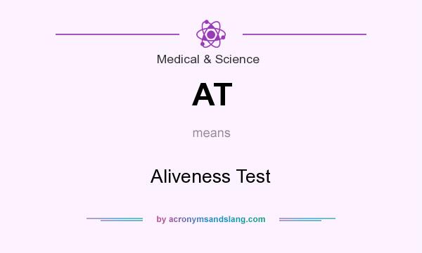 What does AT mean? It stands for Aliveness Test
