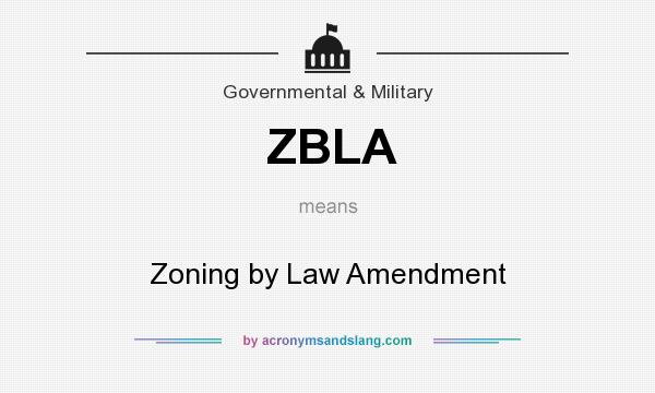What does ZBLA mean? It stands for Zoning by Law Amendment