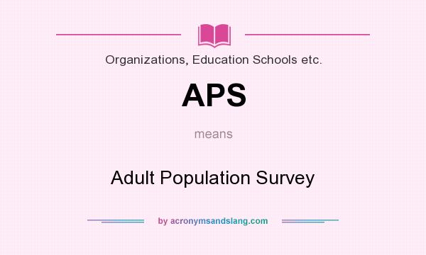 What does APS mean? It stands for Adult Population Survey