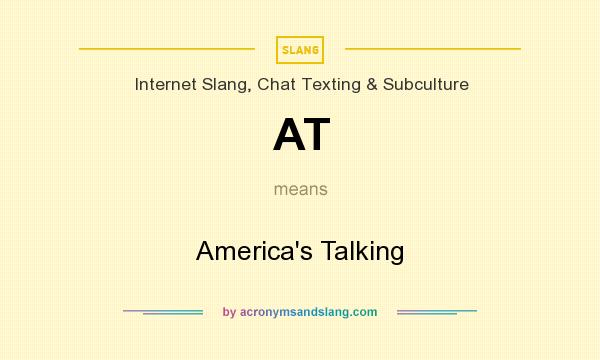 What does AT mean? It stands for America`s Talking