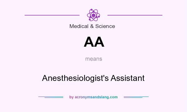 What does AA mean? It stands for Anesthesiologist`s Assistant