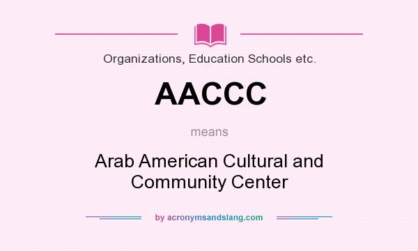 What does AACCC mean? It stands for Arab American Cultural and Community Center