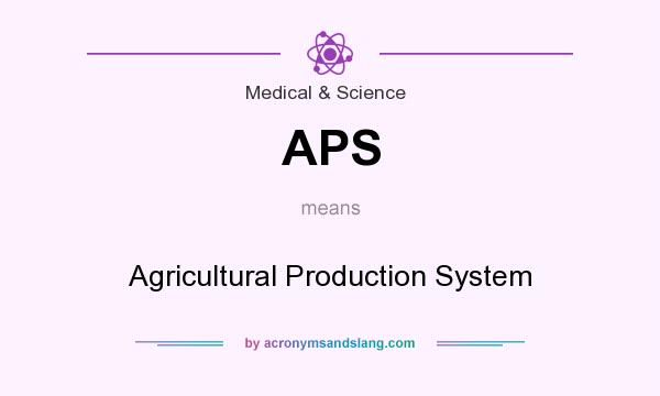 What does APS mean? It stands for Agricultural Production System