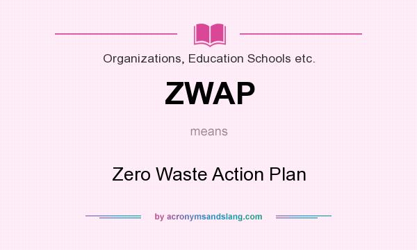 What does ZWAP mean? It stands for Zero Waste Action Plan