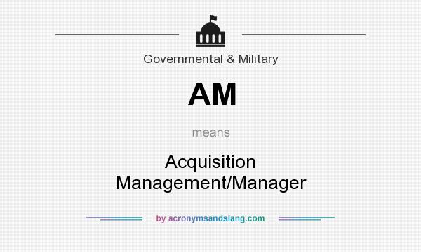 What does AM mean? It stands for Acquisition Management/Manager
