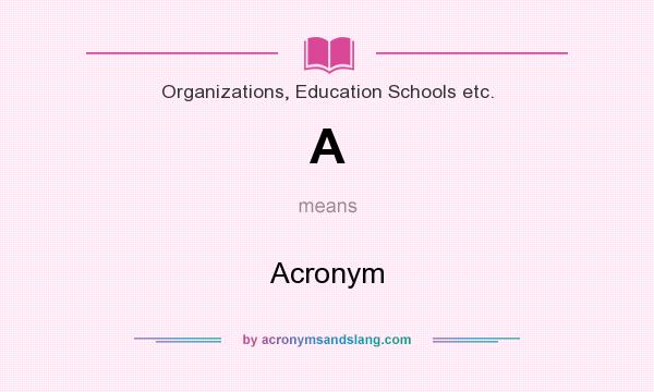 What does A mean? It stands for Acronym