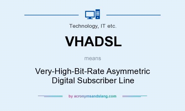 What does VHADSL mean? It stands for Very-High-Bit-Rate Asymmetric Digital Subscriber Line