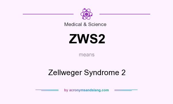 What does ZWS2 mean? It stands for Zellweger Syndrome 2