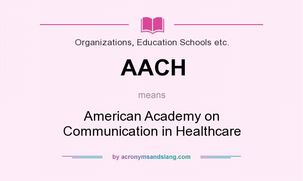What does AACH mean? It stands for American Academy on Communication in Healthcare