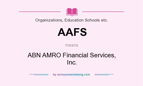 What does AAFS mean? It stands for ABN AMRO Financial Services, Inc.
