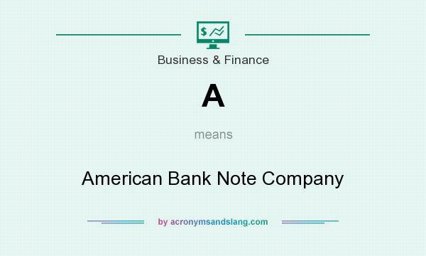 What does A mean? It stands for American Bank Note Company