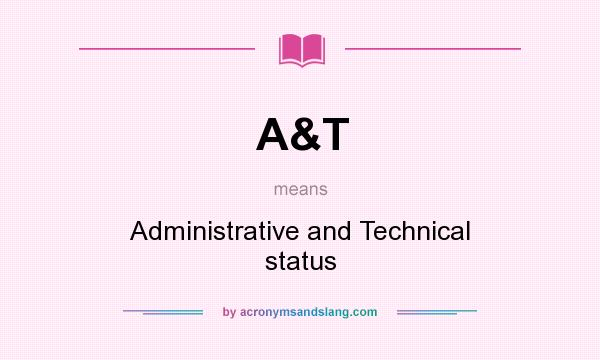 What does A&T mean? It stands for Administrative and Technical status