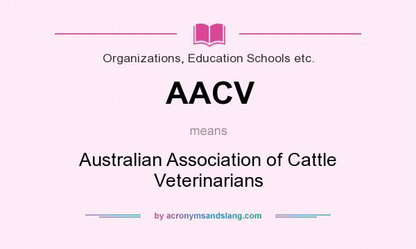 What does AACV mean? It stands for Australian Association of Cattle Veterinarians