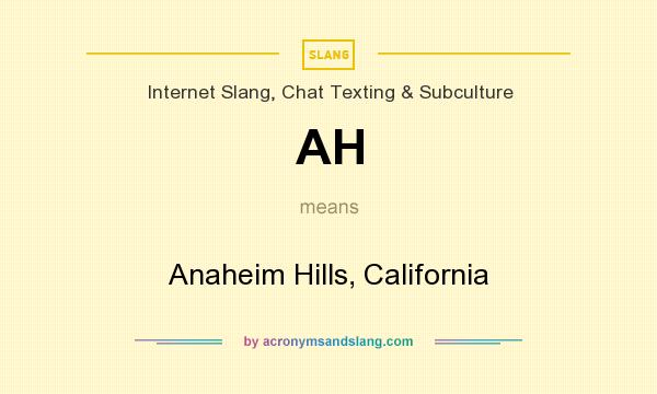 What does AH mean? It stands for Anaheim Hills, California
