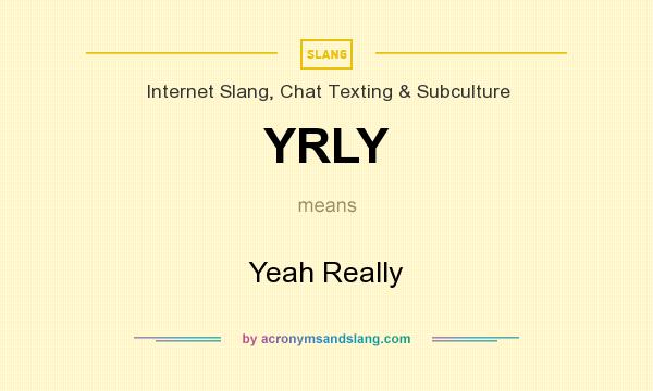 What does YRLY mean? It stands for Yeah Really