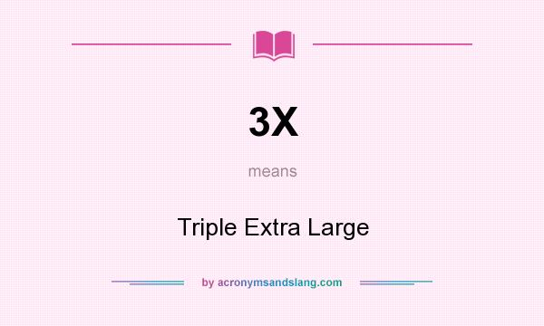 What does 3X mean? It stands for Triple Extra Large