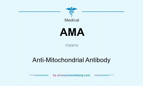 What does AMA mean? It stands for Anti-Mitochondrial Antibody