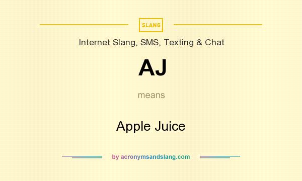 What does AJ mean? It stands for Apple Juice