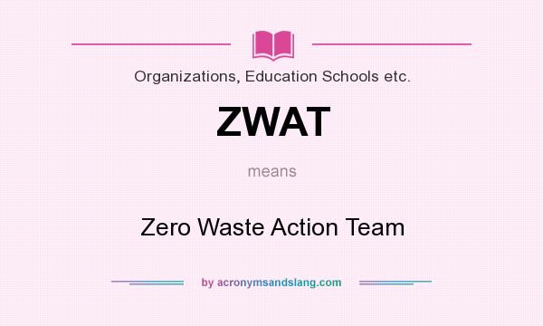 What does ZWAT mean? It stands for Zero Waste Action Team