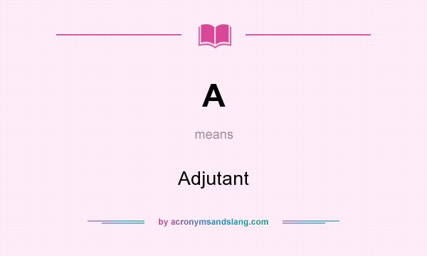 What does A mean? It stands for Adjutant