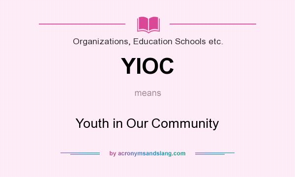 What does YIOC mean? It stands for Youth in Our Community