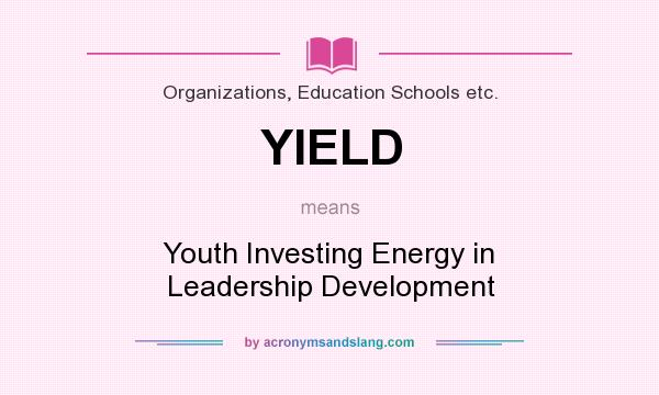 What does YIELD mean? It stands for Youth Investing Energy in Leadership Development