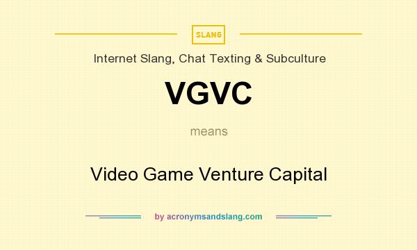 What does VGVC mean? It stands for Video Game Venture Capital