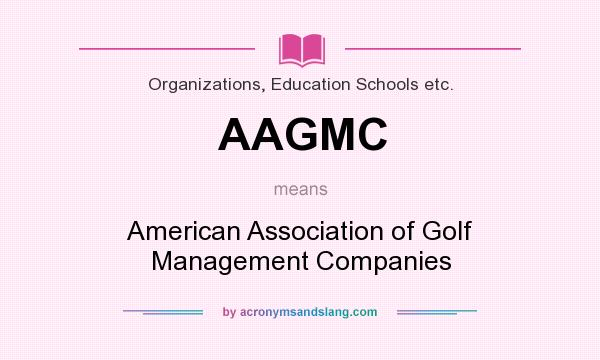 What does AAGMC mean? It stands for American Association of Golf Management Companies