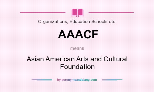 What does AAACF mean? It stands for Asian American Arts and Cultural Foundation