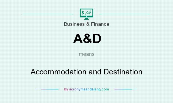 What does A&D mean? It stands for Accommodation and Destination