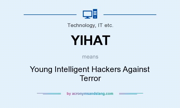 What does YIHAT mean? It stands for Young Intelligent Hackers Against Terror